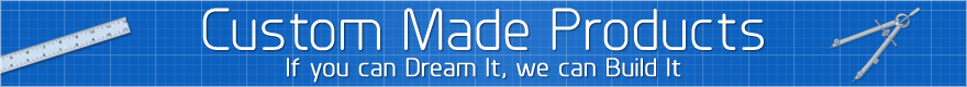 Custom Made Products - Your products, made your way