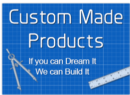 Custom Made Products - If you can Dream It, We can Build It