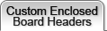 Custom Enclosed Board Headers